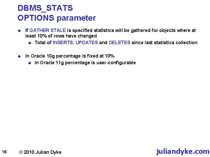 DBMS_STATS OPTIONS parameter 16 u If GATHER STALE is specified statistics will be gathered