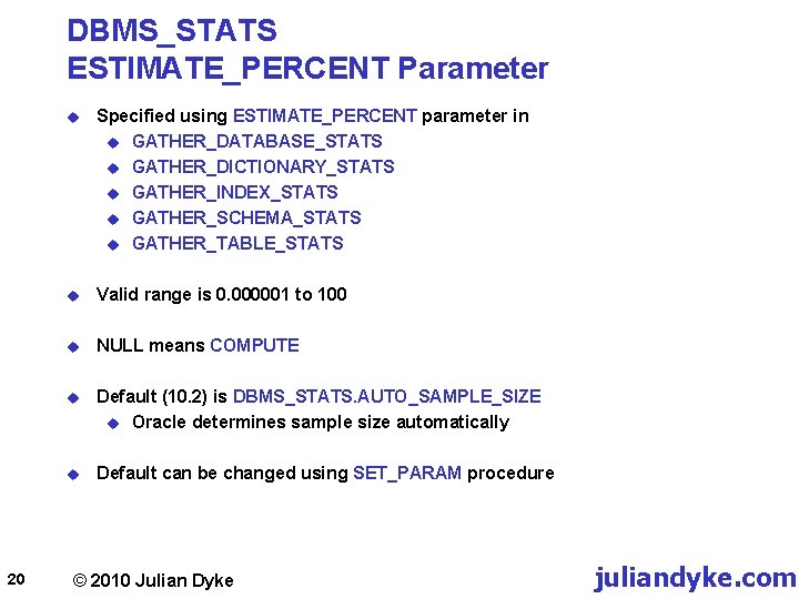 DBMS_STATS ESTIMATE_PERCENT Parameter 20 u Specified using ESTIMATE_PERCENT parameter in u GATHER_DATABASE_STATS u GATHER_DICTIONARY_STATS