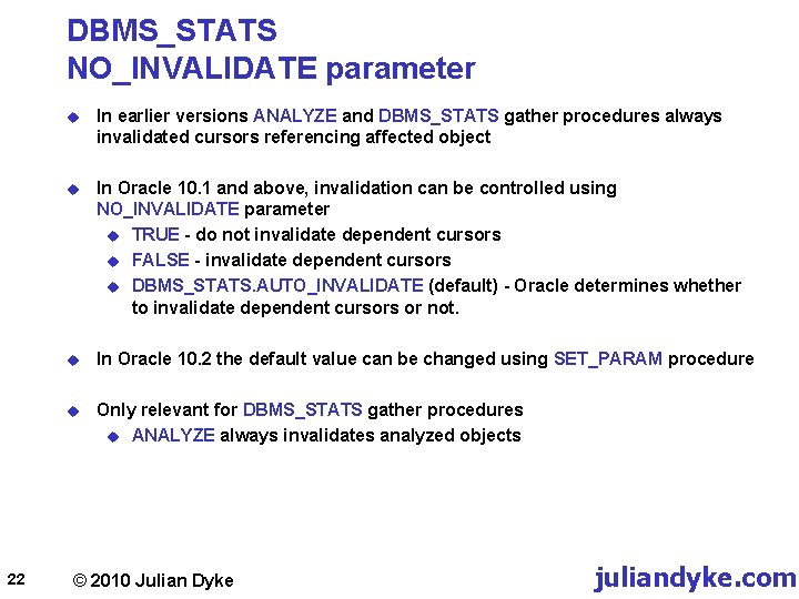 DBMS_STATS NO_INVALIDATE parameter 22 u In earlier versions ANALYZE and DBMS_STATS gather procedures always