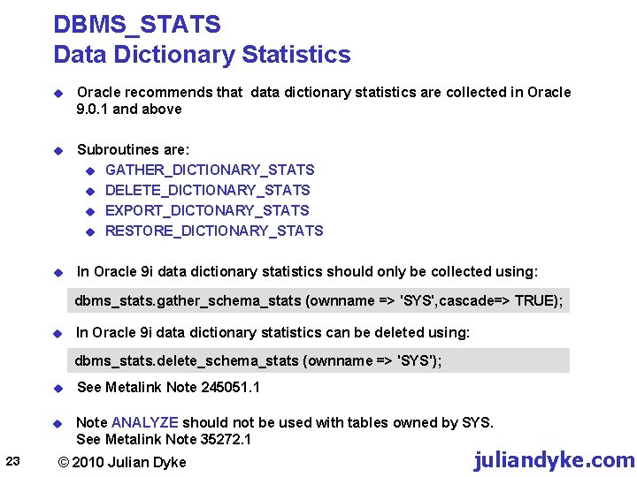 DBMS_STATS Data Dictionary Statistics u Oracle recommends that data dictionary statistics are collected in