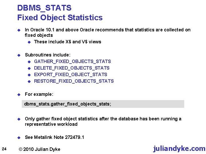 DBMS_STATS Fixed Object Statistics u In Oracle 10. 1 and above Oracle recommends that