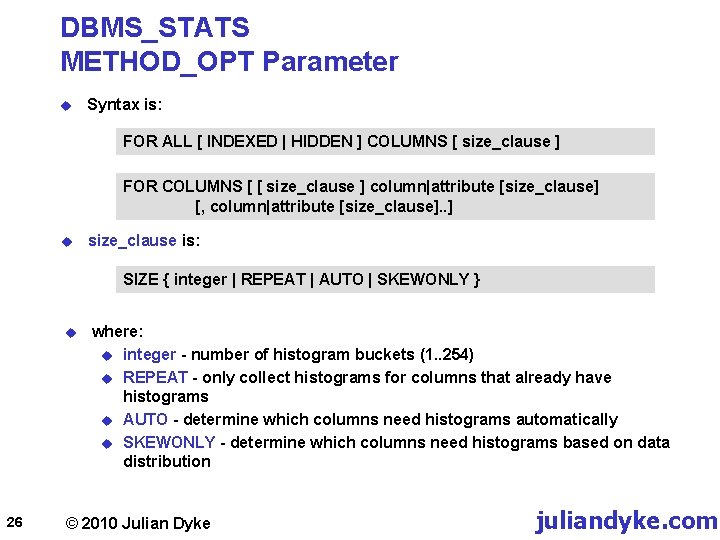 DBMS_STATS METHOD_OPT Parameter u Syntax is: FOR ALL [ INDEXED | HIDDEN ] COLUMNS