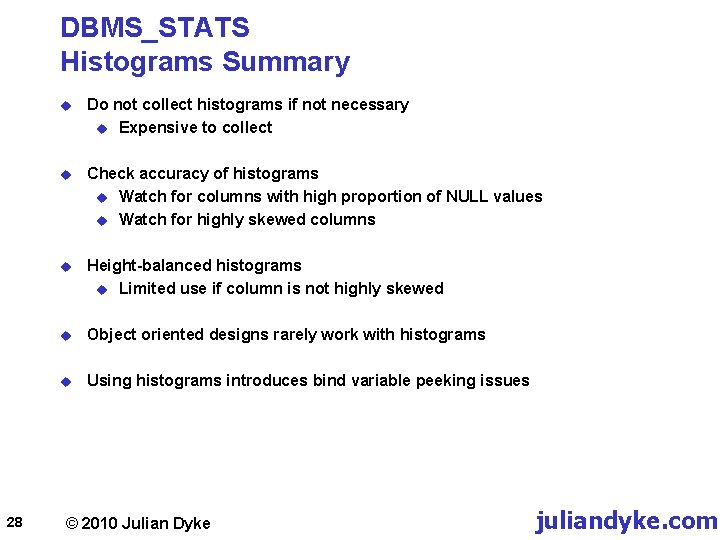 DBMS_STATS Histograms Summary 28 u Do not collect histograms if not necessary u Expensive