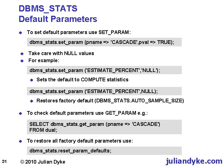 DBMS_STATS Default Parameters u To set default parameters use SET_PARAM: dbms_stats. set_param (pname =>