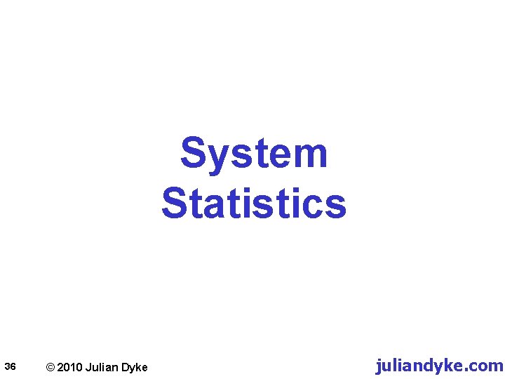 System Statistics 36 © 2010 Julian Dyke juliandyke. com 