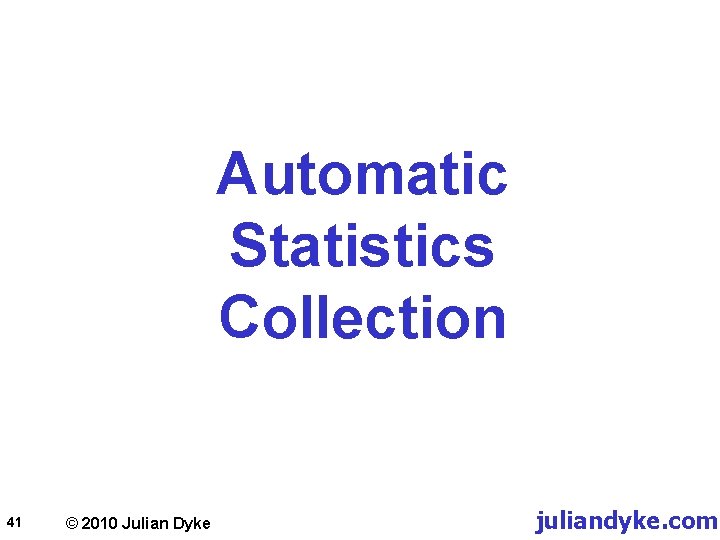 Automatic Statistics Collection 41 © 2010 Julian Dyke juliandyke. com 