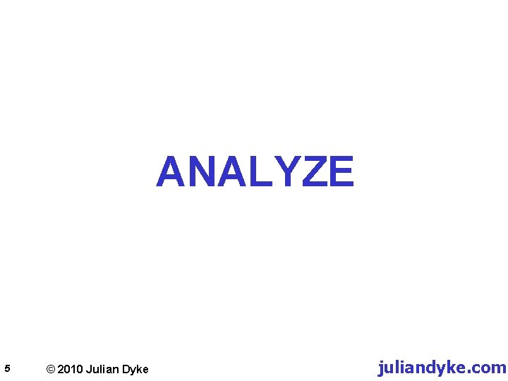 ANALYZE 5 © 2010 Julian Dyke juliandyke. com 