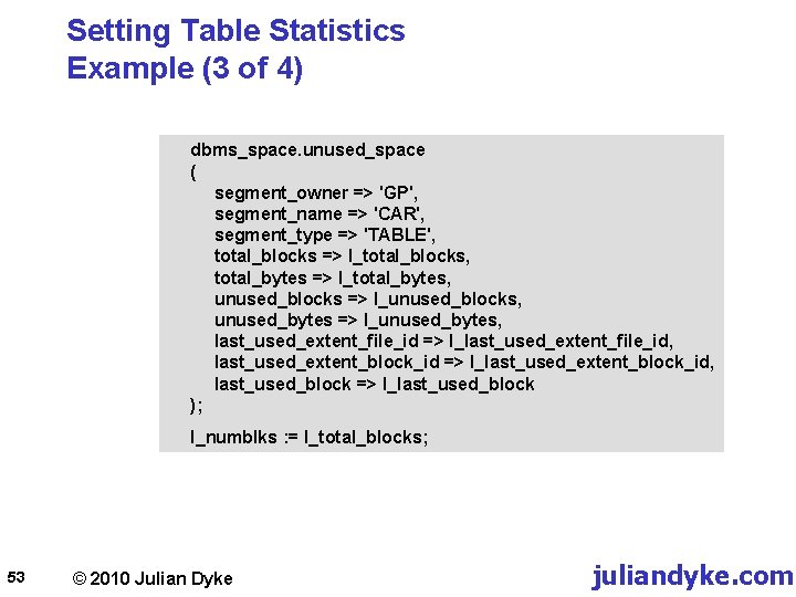 Setting Table Statistics Example (3 of 4) dbms_space. unused_space ( segment_owner => 'GP', segment_name