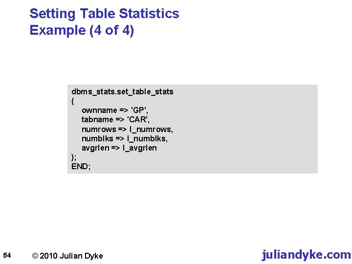 Setting Table Statistics Example (4 of 4) dbms_stats. set_table_stats ( ownname => 'GP', tabname