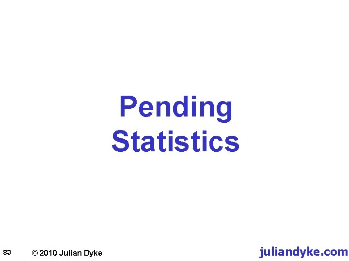 Pending Statistics 83 © 2010 Julian Dyke juliandyke. com 