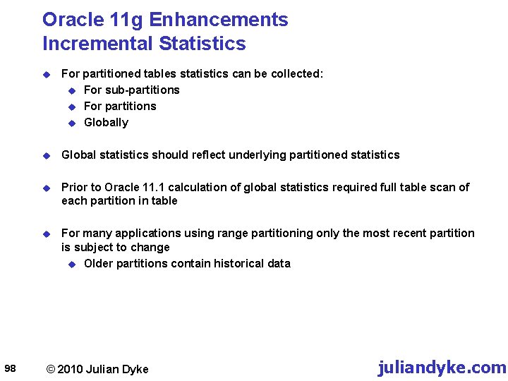 Oracle 11 g Enhancements Incremental Statistics 98 u For partitioned tables statistics can be