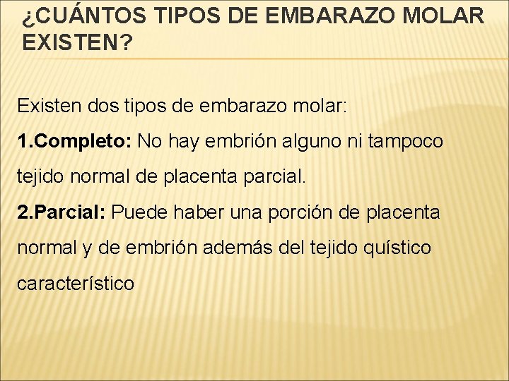 ¿CUÁNTOS TIPOS DE EMBARAZO MOLAR EXISTEN? Existen dos tipos de embarazo molar: 1. Completo: