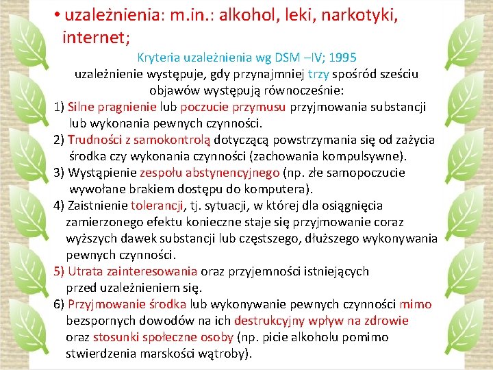  • uzależnienia: m. in. : alkohol, leki, narkotyki, internet; Kryteria uzależnienia wg DSM