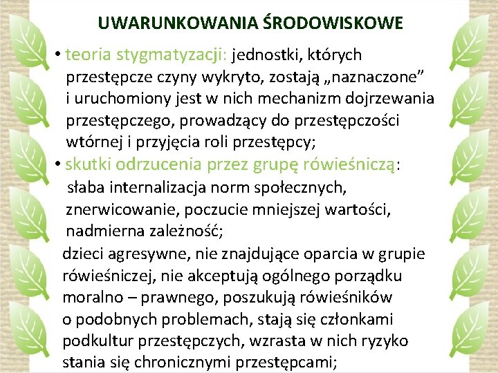 UWARUNKOWANIA ŚRODOWISKOWE • teoria stygmatyzacji: jednostki, których przestępcze czyny wykryto, zostają „naznaczone” i uruchomiony