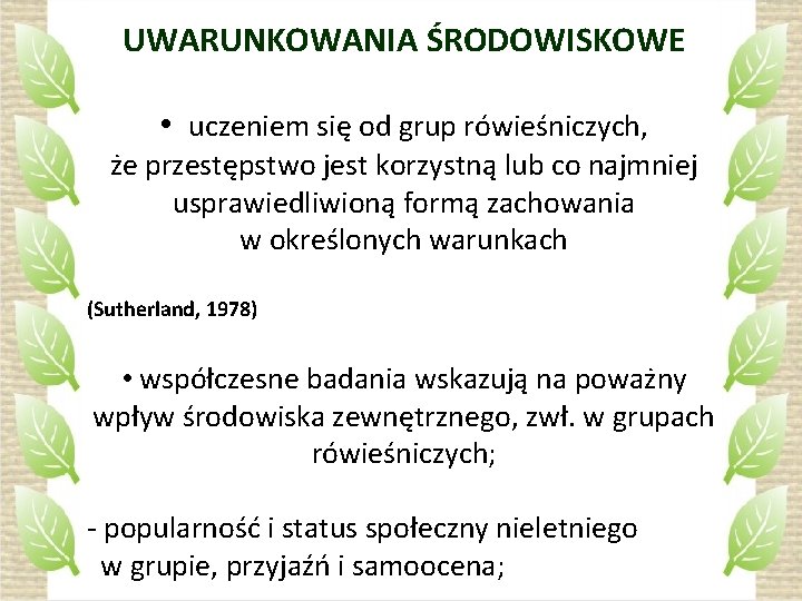 UWARUNKOWANIA ŚRODOWISKOWE • uczeniem się od grup rówieśniczych, że przestępstwo jest korzystną lub co