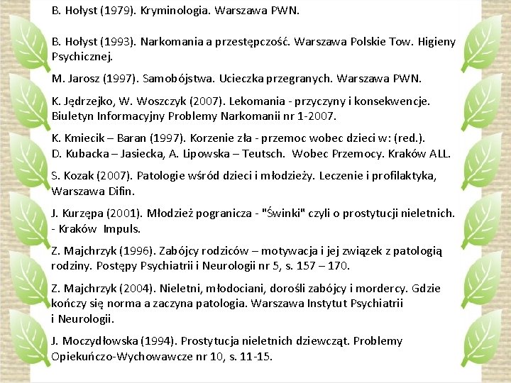 B. Hołyst (1979). Kryminologia. Warszawa PWN. B. Hołyst (1993). Narkomania a przestępczość. Warszawa Polskie