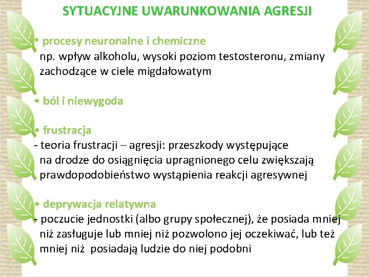 SYTUACYJNE UWARUNKOWANIA AGRESJI • procesy neuronalne i chemiczne np. wpływ alkoholu, wysoki poziom testosteronu,