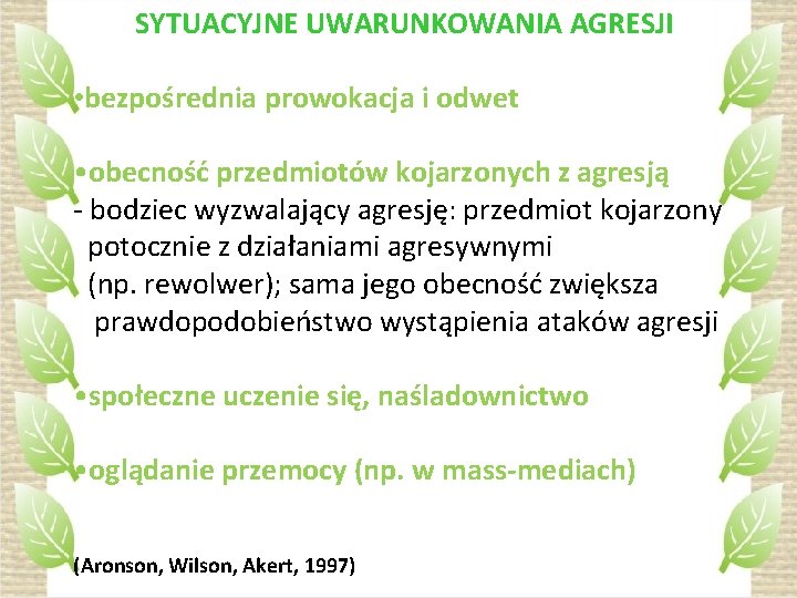 SYTUACYJNE UWARUNKOWANIA AGRESJI • bezpośrednia prowokacja i odwet • obecność przedmiotów kojarzonych z agresją