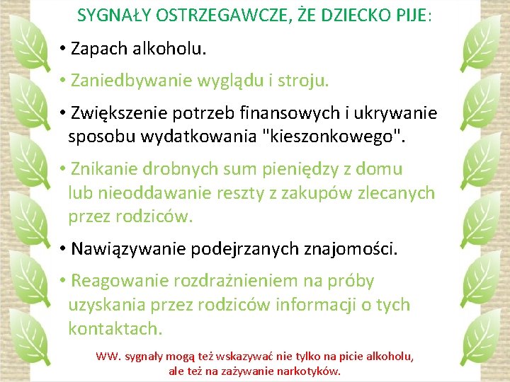 SYGNAŁY OSTRZEGAWCZE, ŻE DZIECKO PIJE: • Zapach alkoholu. • Zaniedbywanie wyglądu i stroju. •