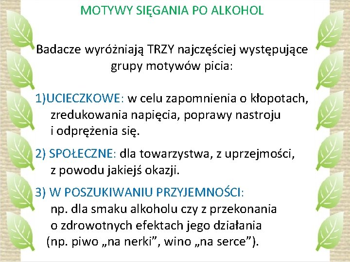 MOTYWY SIĘGANIA PO ALKOHOL Badacze wyróżniają TRZY najczęściej występujące grupy motywów picia: 1)UCIECZKOWE: w