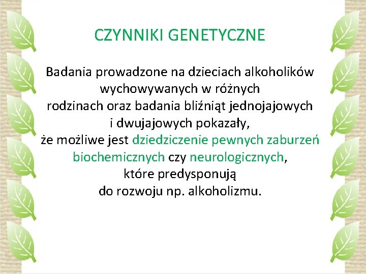 CZYNNIKI GENETYCZNE Badania prowadzone na dzieciach alkoholików wychowywanych w różnych rodzinach oraz badania bliźniąt