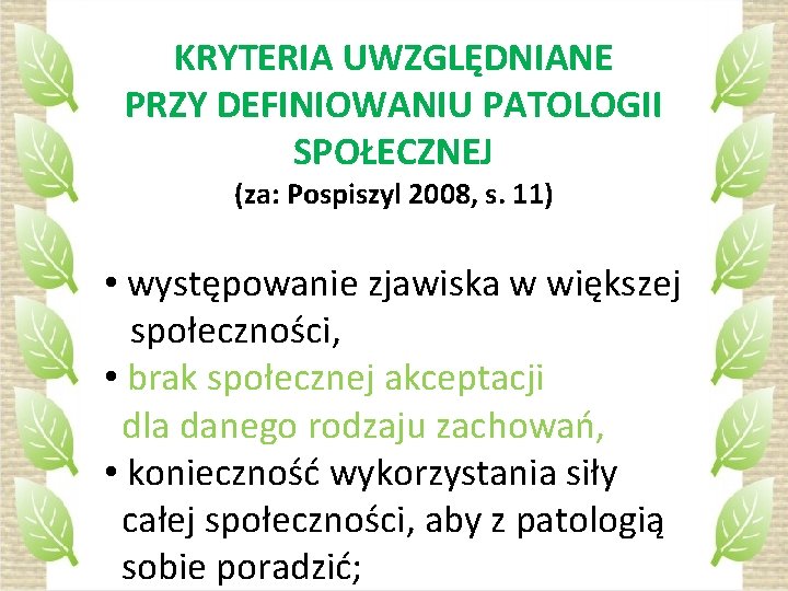 KRYTERIA UWZGLĘDNIANE PRZY DEFINIOWANIU PATOLOGII SPOŁECZNEJ (za: Pospiszyl 2008, s. 11) • występowanie zjawiska