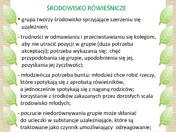 ŚRODOWISKO RÓWIEŚNICZE • grupa tworzy środowisko sprzyjające szerzeniu się uzależnień; - trudności w odmawianiu