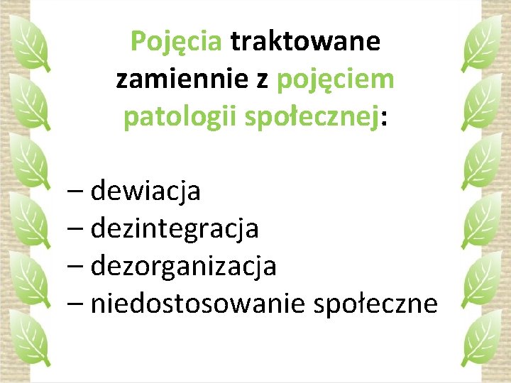 Pojęcia traktowane zamiennie z pojęciem patologii społecznej: – dewiacja – dezintegracja – dezorganizacja –