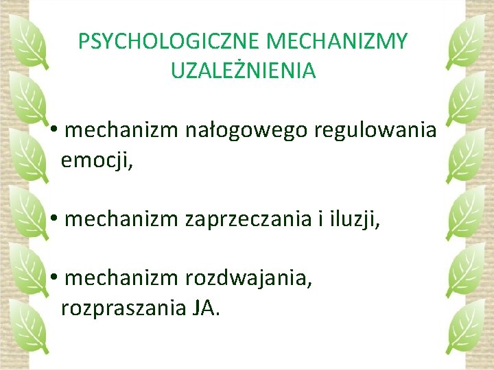 PSYCHOLOGICZNE MECHANIZMY UZALEŻNIENIA • mechanizm nałogowego regulowania emocji, • mechanizm zaprzeczania i iluzji, •