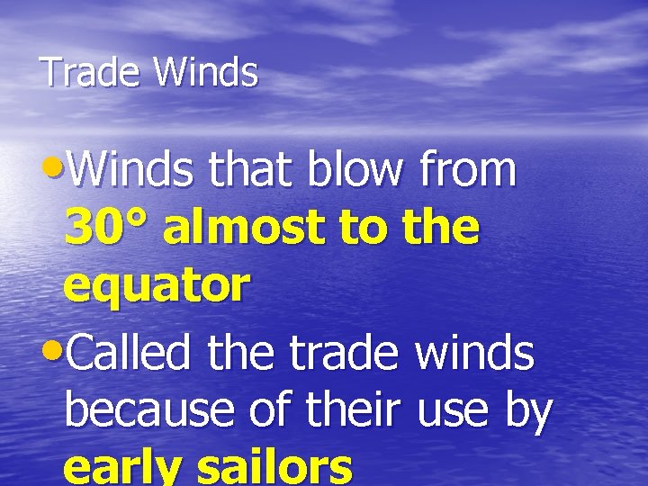 Trade Winds • Winds that blow from 30° almost to the equator • Called