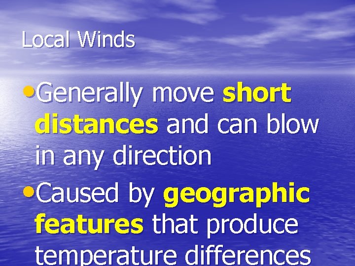 Local Winds • Generally move short distances and can blow in any direction •
