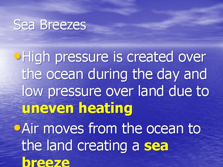 Sea Breezes • High pressure is created over the ocean during the day and