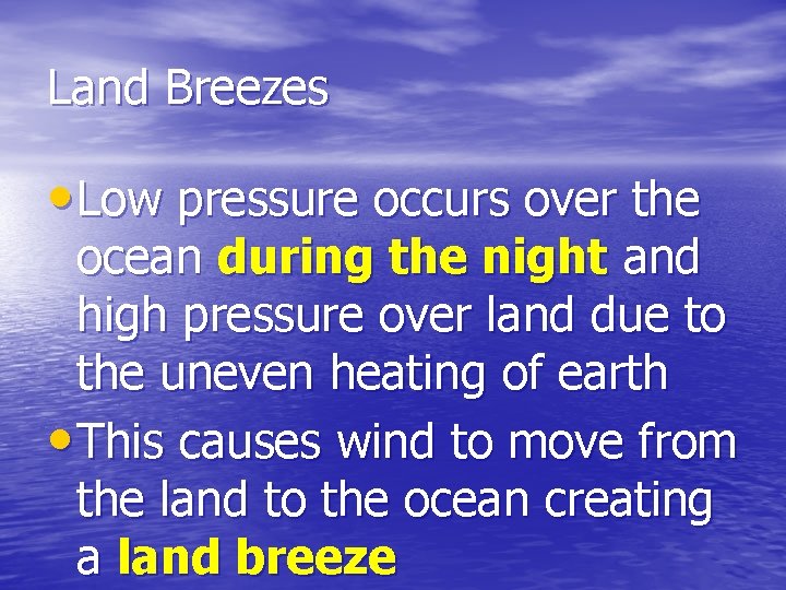 Land Breezes • Low pressure occurs over the ocean during the night and high