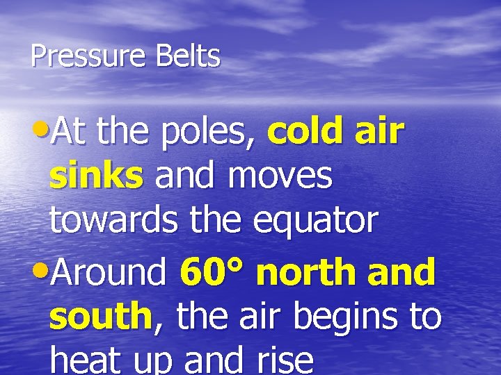 Pressure Belts • At the poles, cold air sinks and moves towards the equator