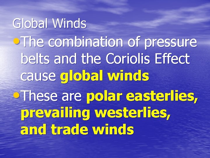 Global Winds • The combination of pressure belts and the Coriolis Effect cause global