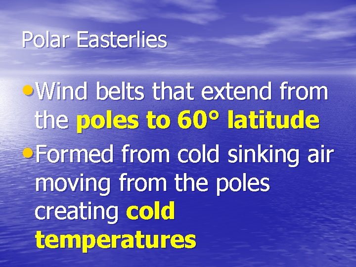Polar Easterlies • Wind belts that extend from the poles to 60° latitude •