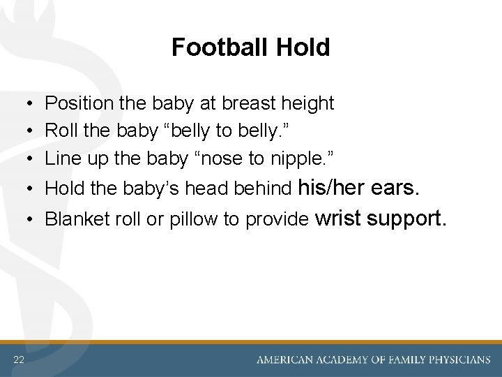 Football Hold • Position the baby at breast height • Roll the baby “belly
