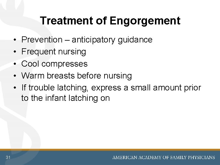 Treatment of Engorgement • • • 31 Prevention – anticipatory guidance Frequent nursing Cool