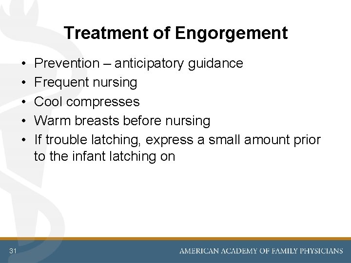 Treatment of Engorgement • • • 31 Prevention – anticipatory guidance Frequent nursing Cool Treatment of Engorgement • • • 31 Prevention – anticipatory guidance Frequent nursing Cool