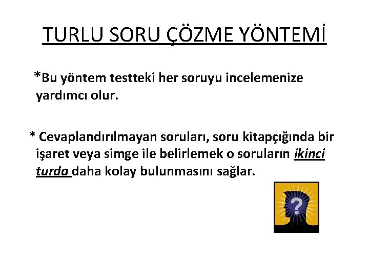 TURLU SORU ÇÖZME YÖNTEMİ *Bu yöntem testteki her soruyu incelemenize yardımcı olur. * Cevaplandırılmayan