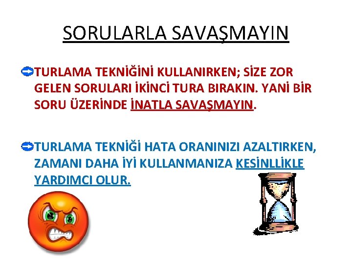 SORULARLA SAVAŞMAYIN TURLAMA TEKNİĞİNİ KULLANIRKEN; SİZE ZOR GELEN SORULARI İKİNCİ TURA BIRAKIN. YANİ BİR