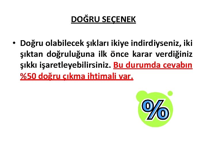 DOĞRU SEÇENEK • Doğru olabilecek şıkları ikiye indirdiyseniz, iki şıktan doğruluğuna ilk önce karar