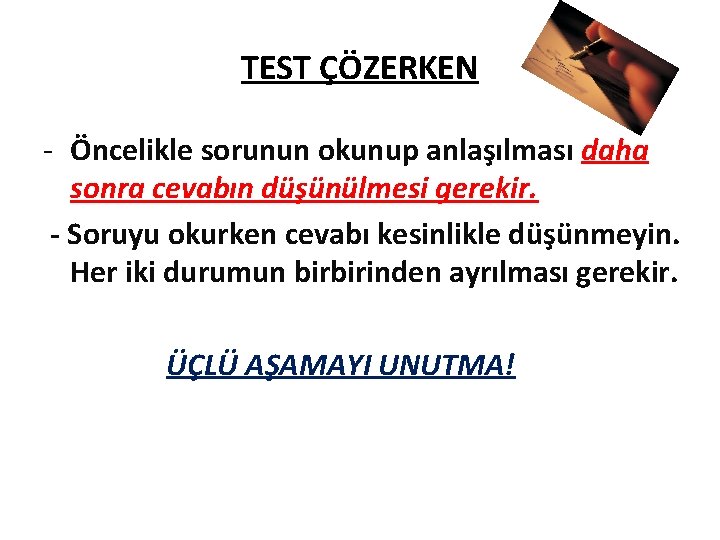 TEST ÇÖZERKEN - Öncelikle sorunun okunup anlaşılması daha sonra cevabın düşünülmesi gerekir. - Soruyu