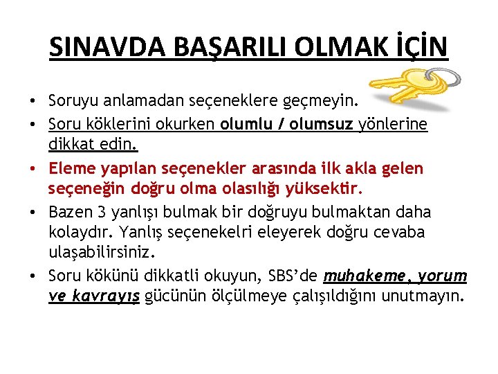 SINAVDA BAŞARILI OLMAK İÇİN • Soruyu anlamadan seçeneklere geçmeyin. • Soru köklerini okurken olumlu