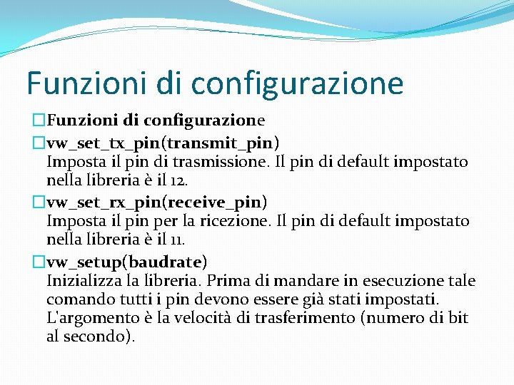 Funzioni di configurazione �vw_set_tx_pin(transmit_pin) Imposta il pin di trasmissione. Il pin di default impostato