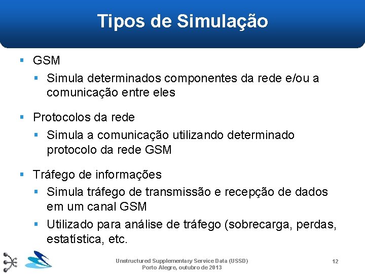 Tipos de Simulação § GSM § Simula determinados componentes da rede e/ou a comunicação Tipos de Simulação § GSM § Simula determinados componentes da rede e/ou a comunicação