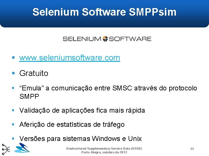 Selenium Software SMPPsim § www. seleniumsoftware. com § Gratuito § “Emula” a comunicação entre Selenium Software SMPPsim § www. seleniumsoftware. com § Gratuito § “Emula” a comunicação entre