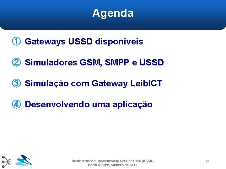 Agenda ① Gateways USSD disponíveis ② Simuladores GSM, SMPP e USSD ③ Simulação com Agenda ① Gateways USSD disponíveis ② Simuladores GSM, SMPP e USSD ③ Simulação com
