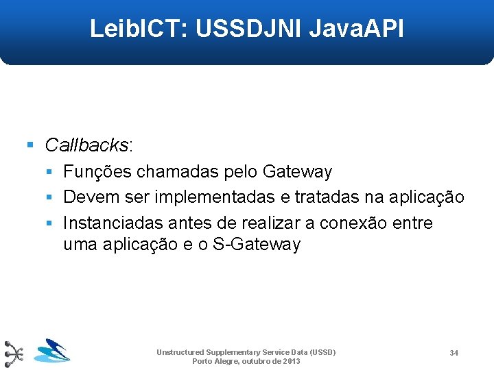 Leib. ICT: USSDJNI Java. API § Callbacks: § Funções chamadas pelo Gateway § Devem Leib. ICT: USSDJNI Java. API § Callbacks: § Funções chamadas pelo Gateway § Devem