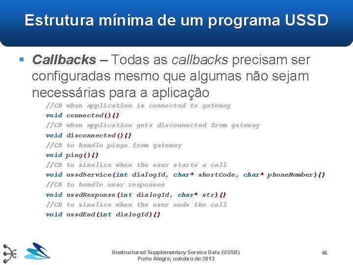 Estrutura mínima de um programa USSD § Callbacks – Todas as callbacks precisam ser Estrutura mínima de um programa USSD § Callbacks – Todas as callbacks precisam ser
